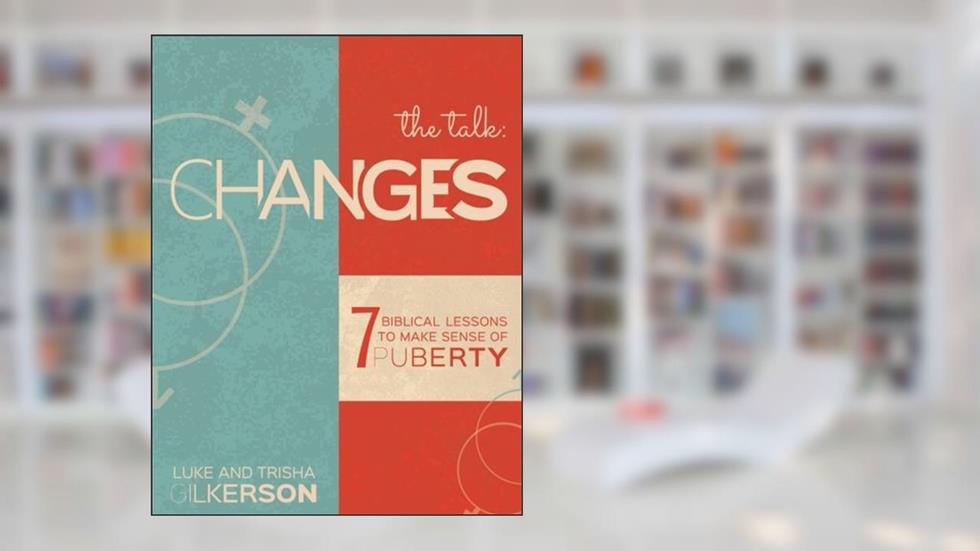 Changes: 7 Biblical Lessons to Make Sense of Puberty, written by Luke Gilkerson; Trisha Gilkerson