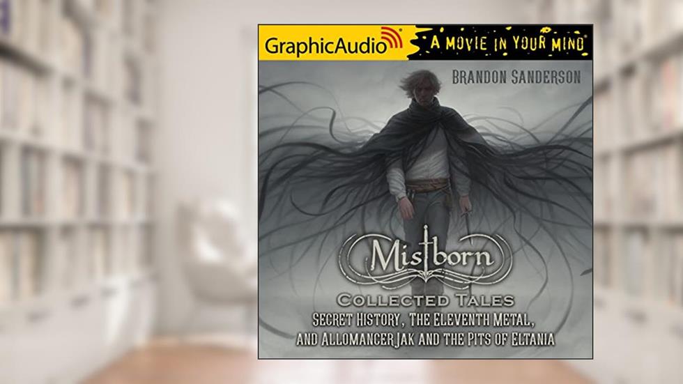 Collected Tales Dramatized Adaptation: Secret History / the Eleventh Metal / Allomancer Jak and the Pits of Eltania (Mistborn), written by Brandon Sanderson