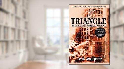 Cover from Triangle: The Fire That Changed America, written by David von Drehle