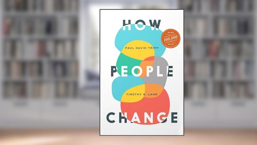 How People Change, written by Paul David Tripp; Timothy S. Lane