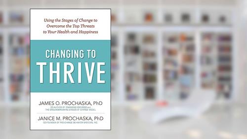 Cover from Changing to Thrive: Using the Stages of Change to Overcome the Top Threats to Your Health and Happiness, written by James O. Prochaska; Janice M. Prochaska