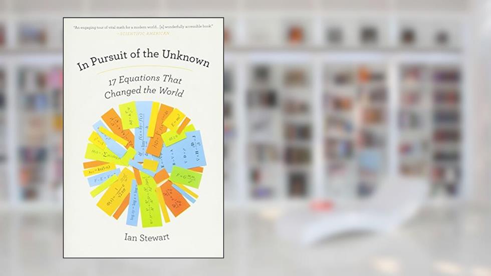 In Pursuit of the Unknown: 17 Equations That Changed the World, written by Ian Stewart