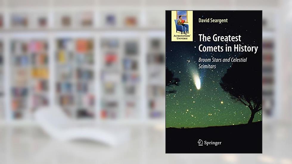 The Greatest Comets in History: Broom Stars and Celestial Scimitars (Astronomers' Universe), written by David A.J. Seargent