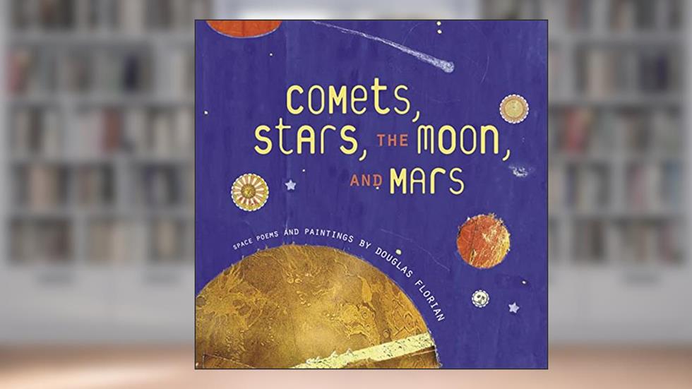 Comets, Stars, the Moon, and Mars: Space Poems and Paintings, written by Douglas Florian