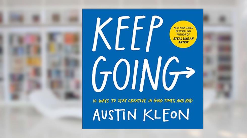 Keep Going: 10 Ways to Stay Creative in Good Times and Bad (Austin Kleon), written by Austin Kleon