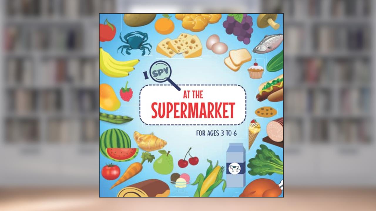 I SPY At the Supermarket (for ages 3 to 6): Early Learning for Toddlers and Pre-Schoolers, Search, Seek and Find, Fun Activity Book for Parents to do with Children & Kids, written by Zelene Moss