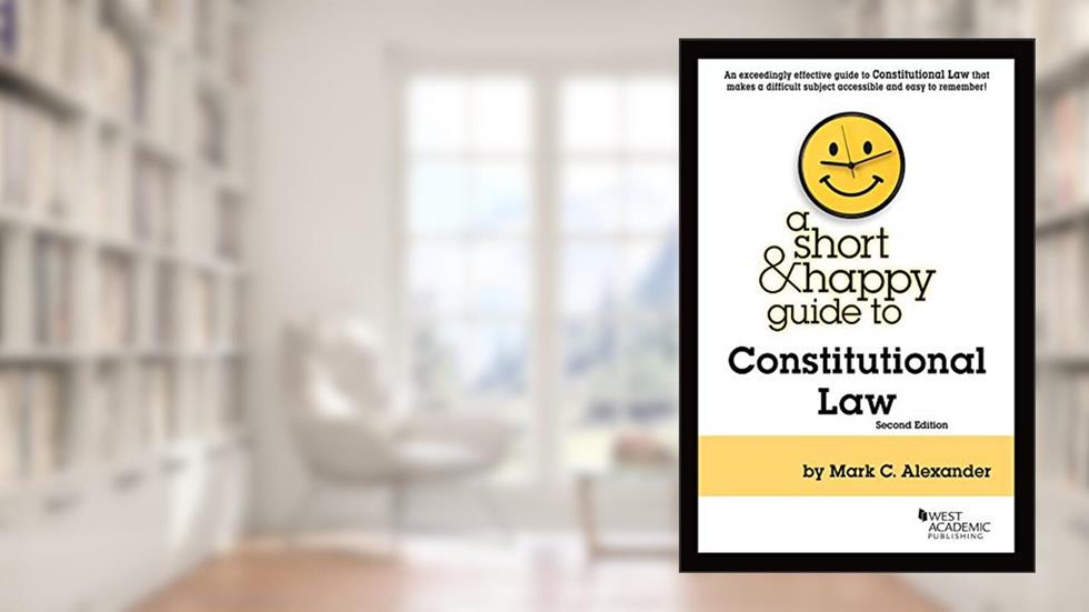 A Short & Happy Guide to Constitutional Law (Short & Happy Guides), written by Mark Alexander