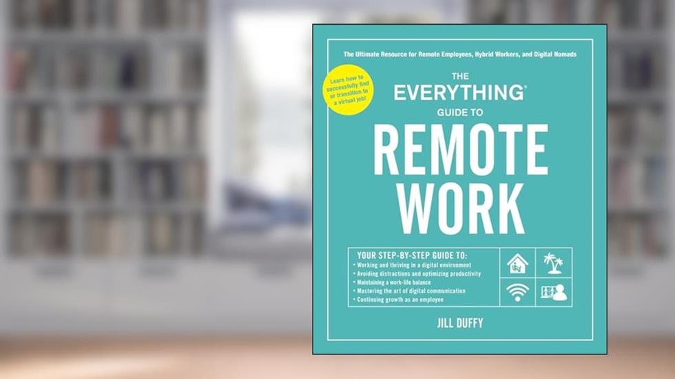 The Everything Guide to Remote Work: The Ultimate Resource for Remote Employees, Hybrid Workers, and Digital Nomads (Everything® Series), written by Jill Duffy