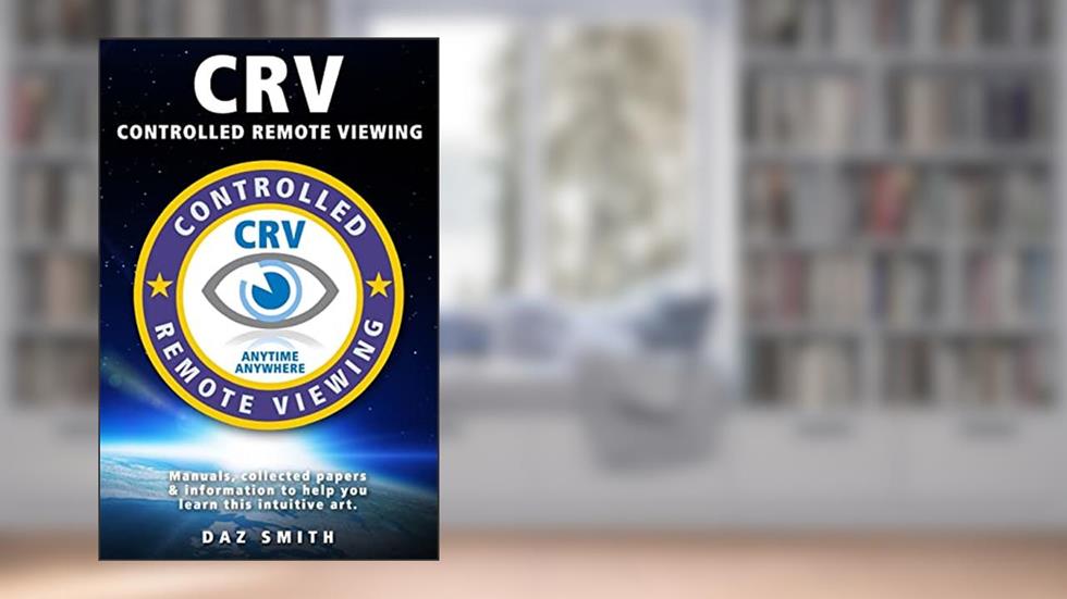 CRV - Controlled Remote Viewing: Collected manuals & information to help you learn this intuitive art., written by Daz Smith