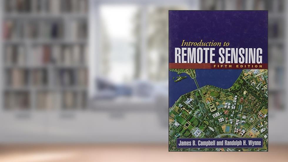 Introduction to Remote Sensing, Fifth Edition, written by James B. Campbell; Randolph H. Wynne