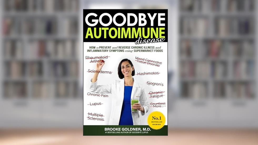 Goodbye Autoimmune Disease: How to Prevent and Reverse Chronic Illness and Inflammatory Symptoms Using Supermarket Foods (Goodbye Lupus), written by Brooke Goldner M.D.