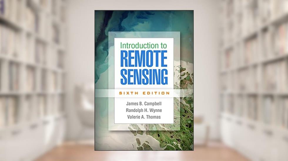 Introduction to Remote Sensing, written by James B. Campbell; Randolph H. Wynne; Valerie A. Thomas