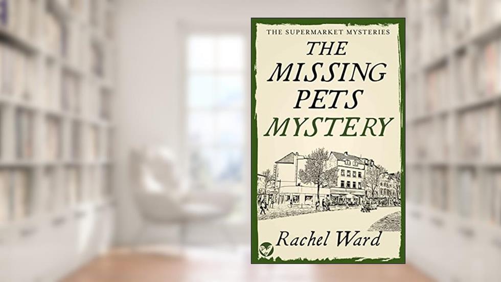 THE MISSING PETS MYSTERY an absolutely addictive cozy murder mystery (The Supermarket Mysteries Book 2), written by RACHEL WARD