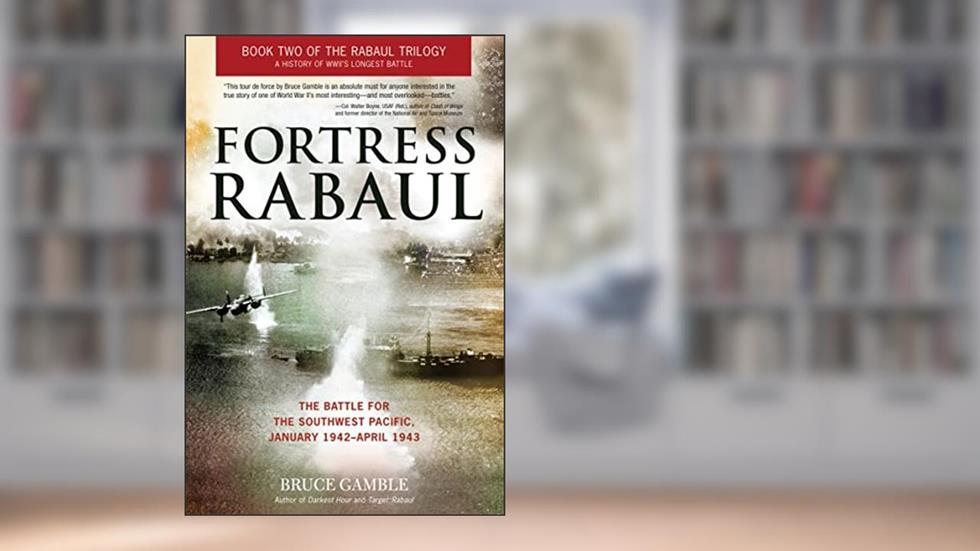 Fortress Rabaul: The Battle for the Southwest Pacific, January 1942-April 1943, written by Bruce Gamble