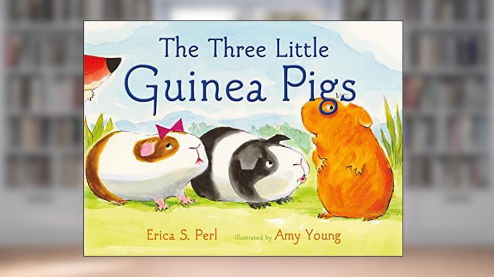 The Three Little Guinea Pigs, written by Erica S. Perl