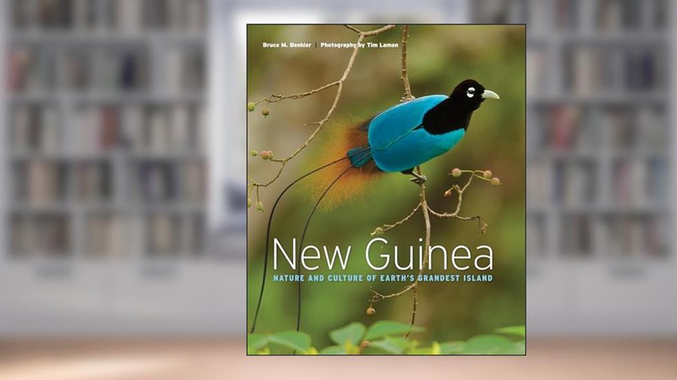 New Guinea: Nature and Culture of Earth's Grandest Island, written by Bruce M. Beehler; Tim Laman