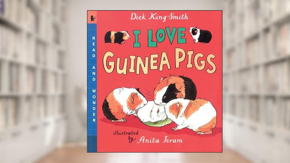 I Love Guinea Pigs: Read and Wonder, written by Dick King-Smith