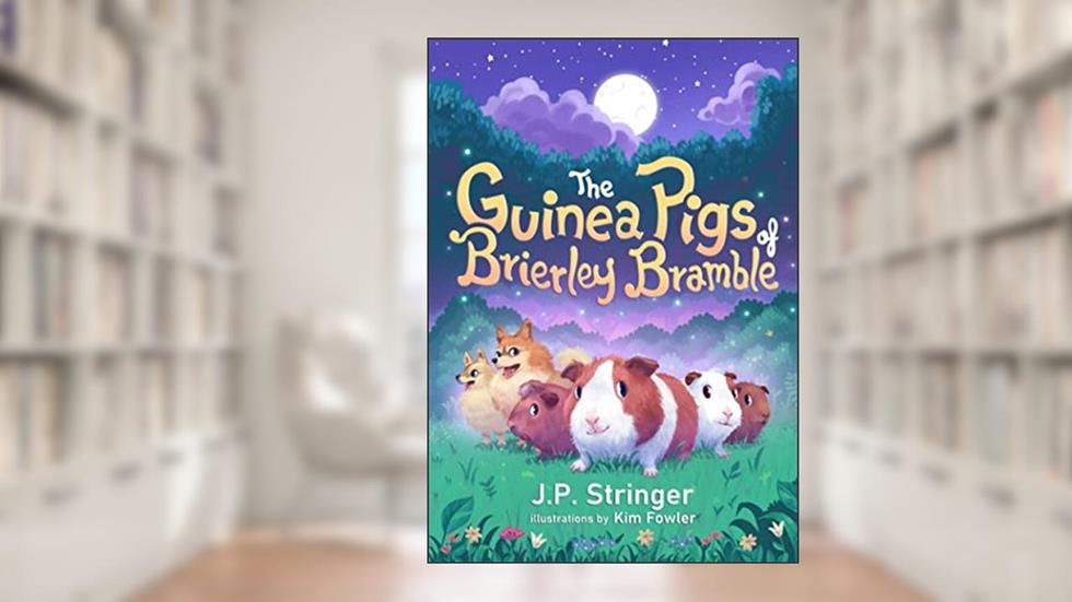 The Guinea Pigs of Brierley Bramble: A Tale of Nature and Magic for Children and Adults, written by J.P. Stringer