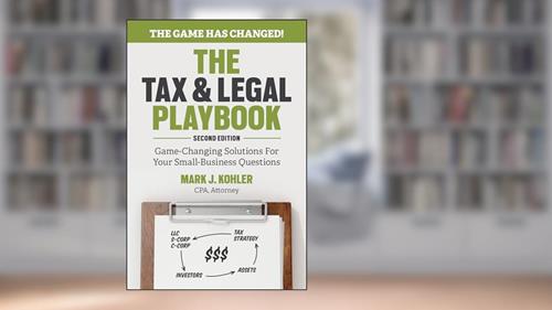 Cover from The Tax and Legal Playbook: Game-Changing Solutions To Your Small Business Questions, written by Mark Kohler