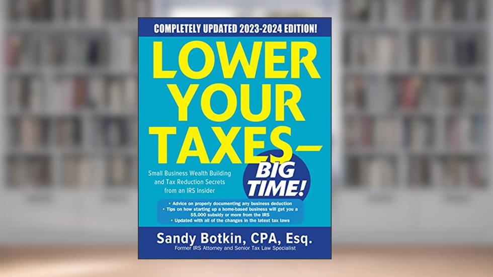 Lower Your Taxes - BIG TIME! 2023-2024: Small Business Wealth Building and Tax Reduction Secrets from an IRS Insider, written by Sandy Botkin