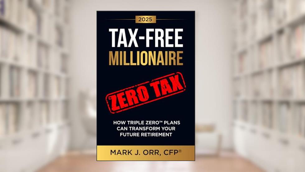 TAX-FREE Millionaire: How TRIPLE ZEROT Plans Can Transform Your Future Retirement, written by Orr, CFP, Mark J.