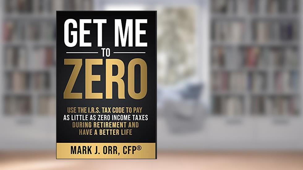 Get Me to ZEROT: Use the I.R.S. Tax Code to Pay as Little as ZERO Income Taxes During Retirement and Have a Better Life, written by Mark J. Orr CFP