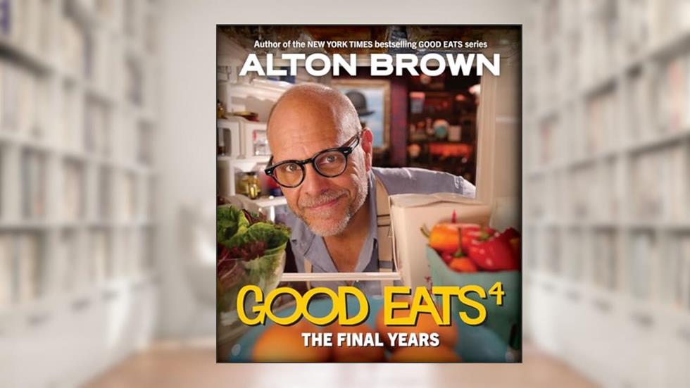 Good Eats: The Final Years (Good Eats, 4), written by Alton Brown