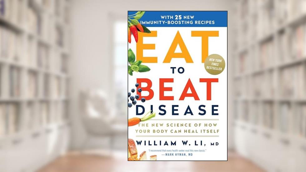 Eat to Beat Disease: The New Science of How Your Body Can Heal Itself, written by William W Li MD