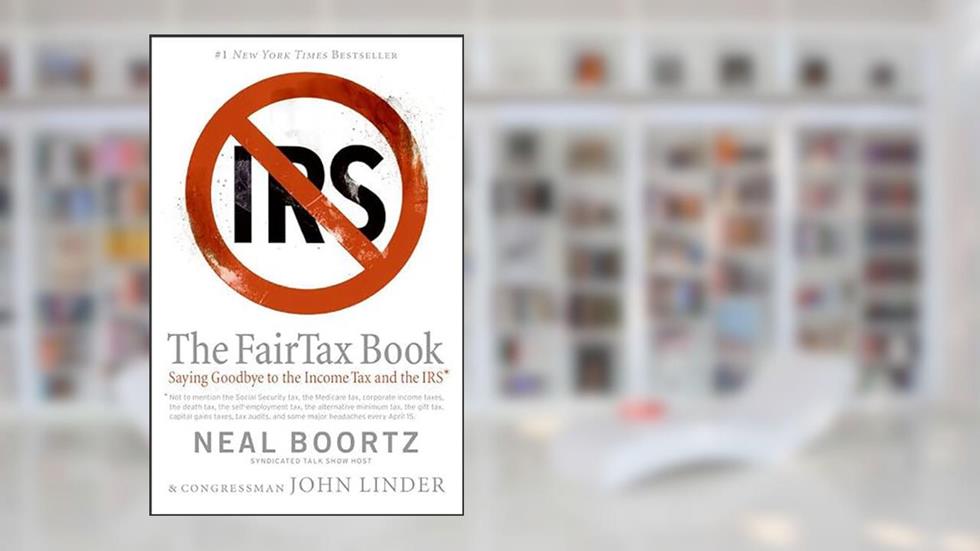 The Fair Tax Book: Saying Goodbye to the Income Tax and the IRS, written by Neal Boortz; John Linder