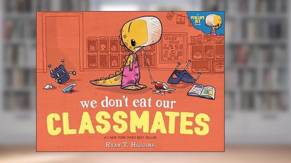 We Don't Eat Our Classmates: A Penelope Rex Book, written by Ryan T. Higgins