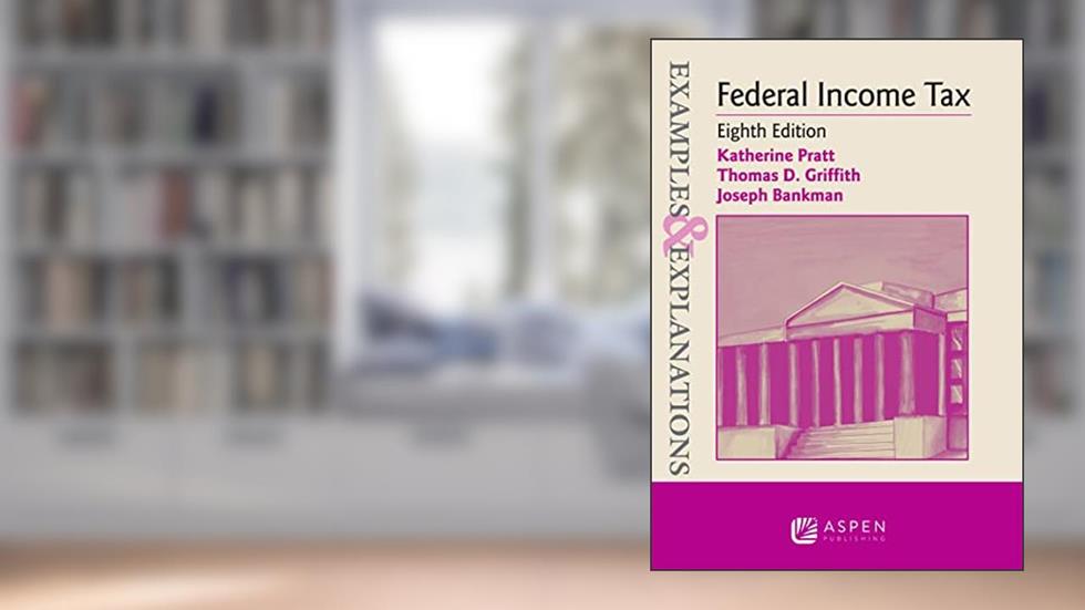 Federal Income Tax (Examples & Explanations), written by Katherine Pratt; Thomas D Griffith; Joseph Bankman