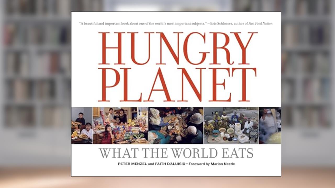 Hungry Planet: What the World Eats, written by Peter Menzel; Faith D'Aluisio