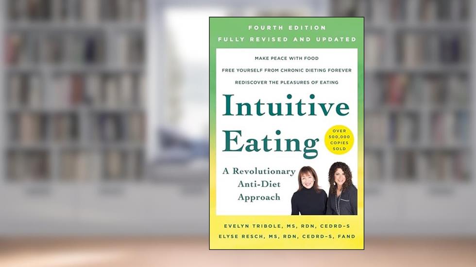 Intuitive Eating, 4th Edition: A Revolutionary Anti-Diet Approach, written by Evelyn Tribole; Elyse Resch