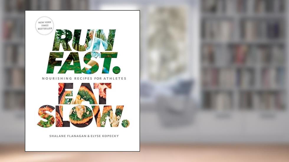Run Fast. Eat Slow.: Nourishing Recipes for Athletes: A Cookbook, written by Shalane Flanagan; Elyse Kopecky