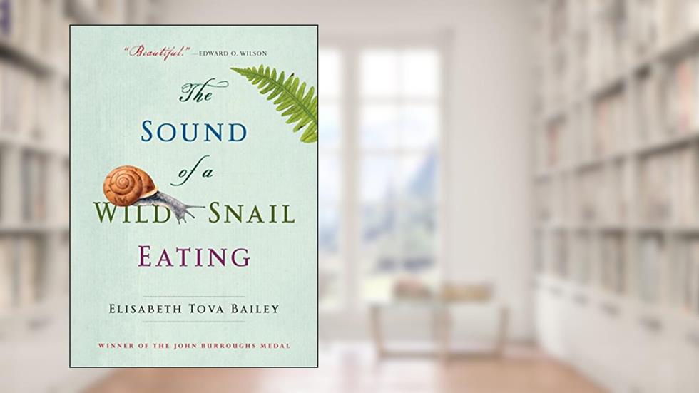 The Sound of a Wild Snail Eating, written by Elisabeth Tova Bailey