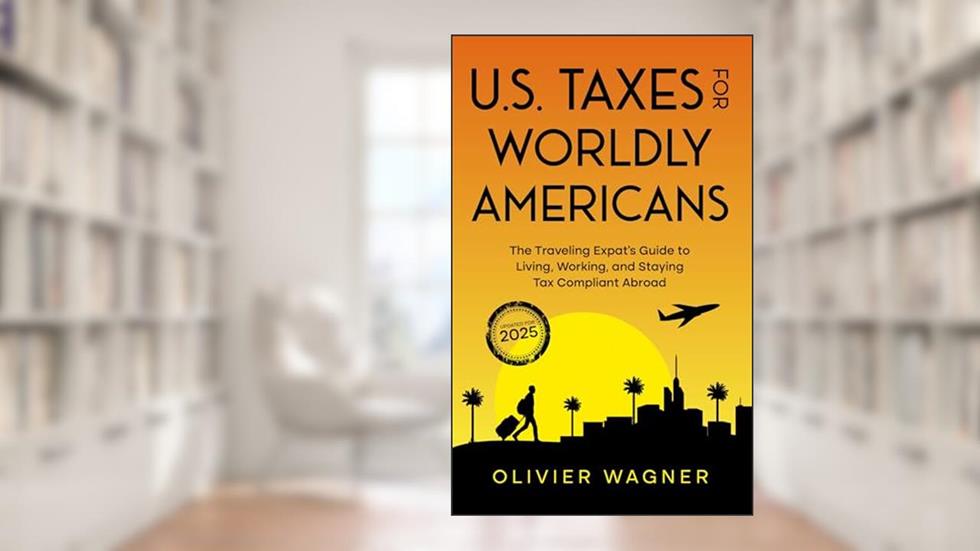 U.S. Taxes for Worldly Americans: The Traveling Expat's Guide to Living, Working, and Staying Tax Compliant Abroad (Updated for 2025), written by Olivier Wagner