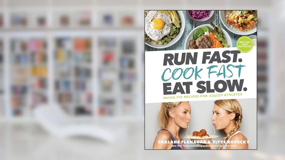 Run Fast. Cook Fast. Eat Slow.: Quick-Fix Recipes for Hangry Athletes: A Cookbook, written by Shalane Flanagan; Elyse Kopecky