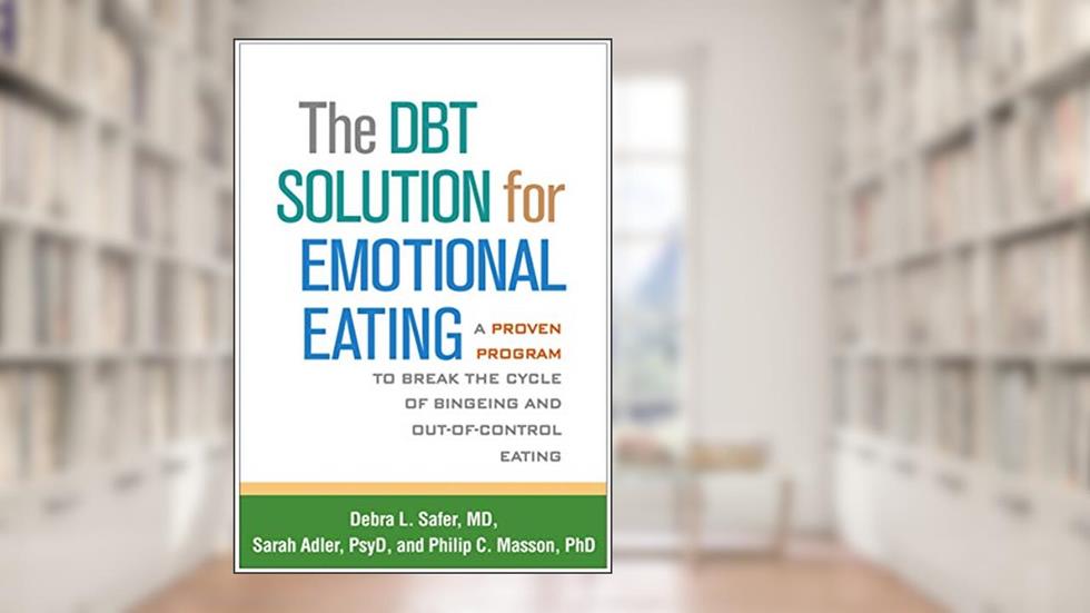 The DBT Solution for Emotional Eating: A Proven Program to Break the Cycle of Bingeing and Out-of-Control Eating, written by Debra L. Safer; Sarah Adler; Philip C. Masson