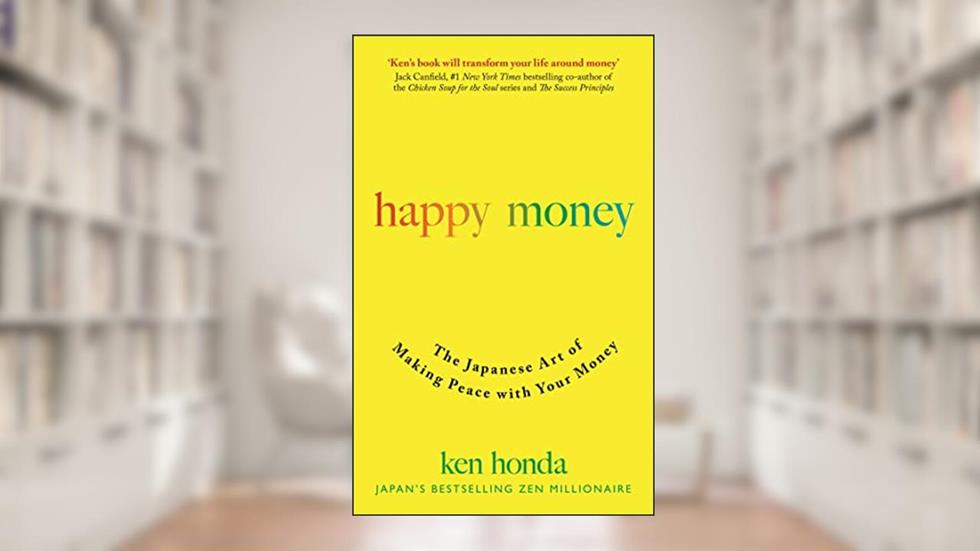 Happy Money: The Japanese Art of Making Peace with Your Money, written by Ken Honda