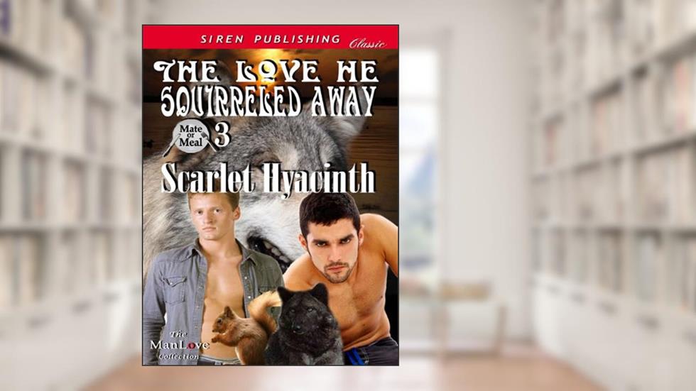 The Love He Squirreled Away [Mate or Meal 3] (Siren Publishing Classic ManLove), written by Scarlet Hyacinth