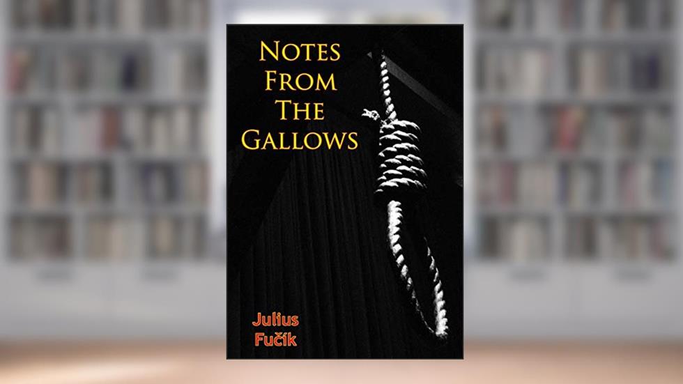 Notes from the Gallows, written by Julius Fucik; Samuel Sillen