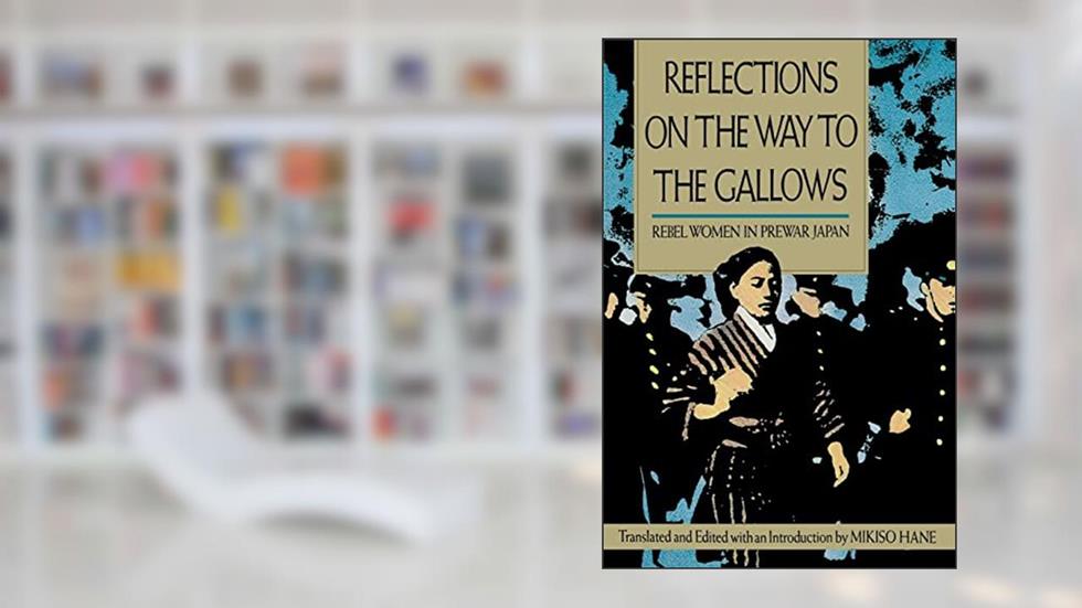 Reflections on the Way to the Gallows: Rebel Women in Prewar Japan, written by Mikiso Hane