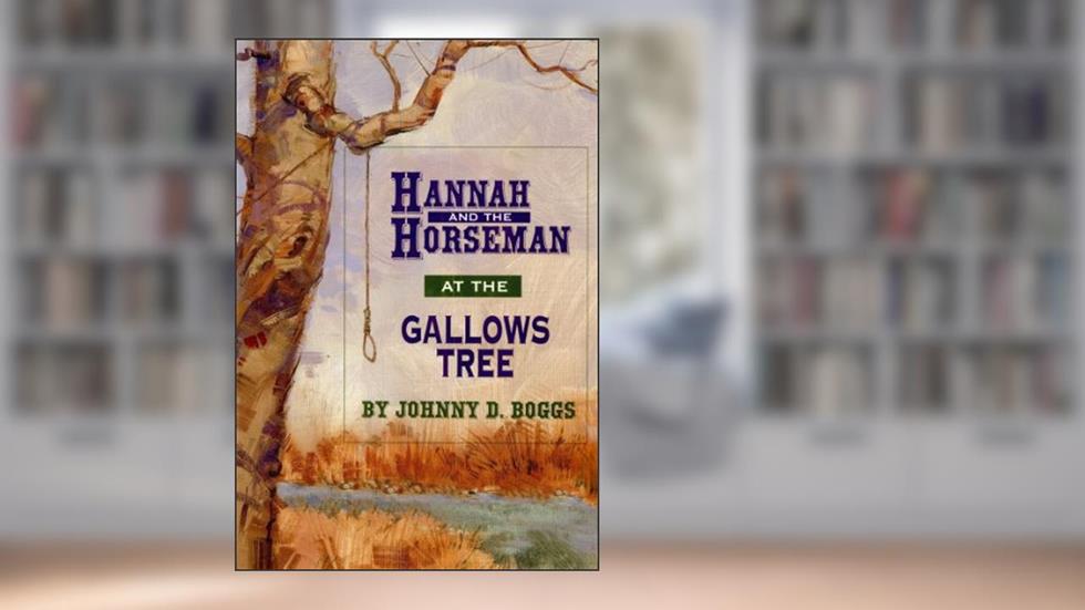 Hannah and the Horseman at the Gallows Tree, written by Johnny D. Boggs