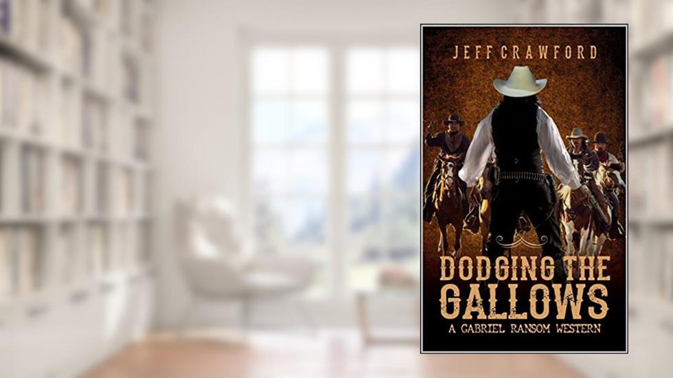 Dodging The Gallows: A Western Adventure, written by Jeff Crawford