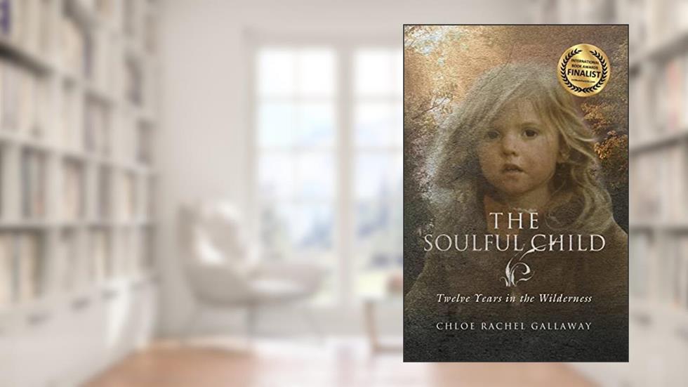 The Soulful Child: Twelve Years in the Wilderness, written by Chloe Rachel Gallaway