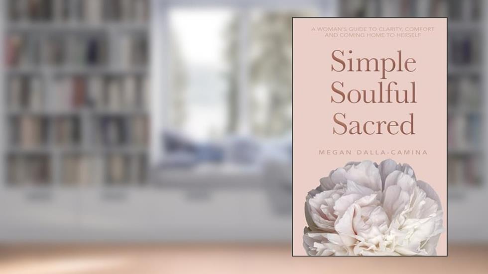 Simple Soulful Sacred, written by Megan Dalla-Camina