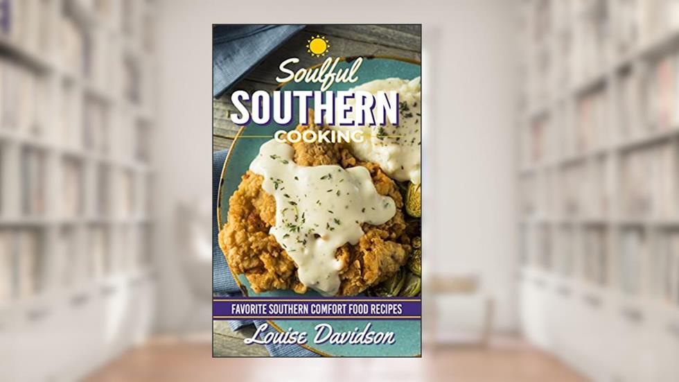 Soulful Southern Cooking: Favorite Southern Comfort Food Recipes, written by Louise Davidson