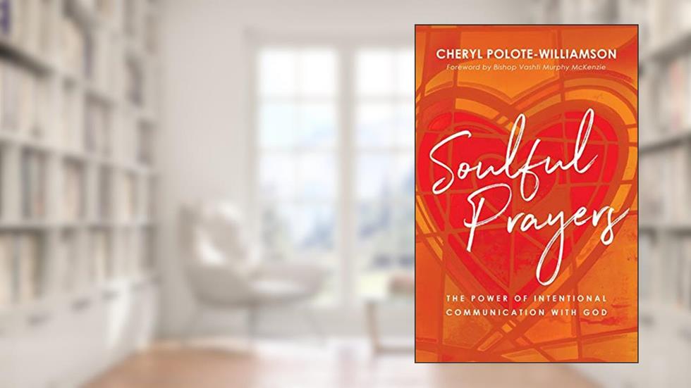 Soulful Prayers: The Power of Intentional Communication with God, written by Cheryl Polote-Williamson