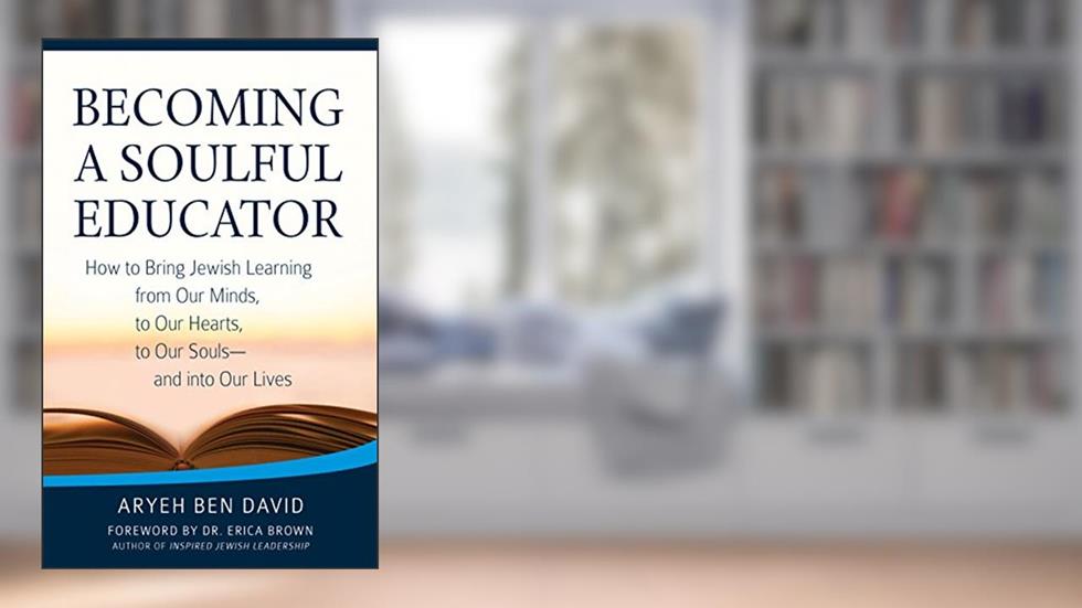 Becoming a Soulful Educator: How to Bring Jewish Learning from Our Minds, to Our Hearts, to Our Souls?and Into Our Lives, written by Rabbi Aryeh Ben David