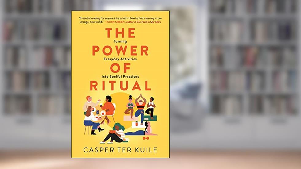 The Power of Ritual: Turning Everyday Activities into Soulful Practices, written by Casper ter Kuile